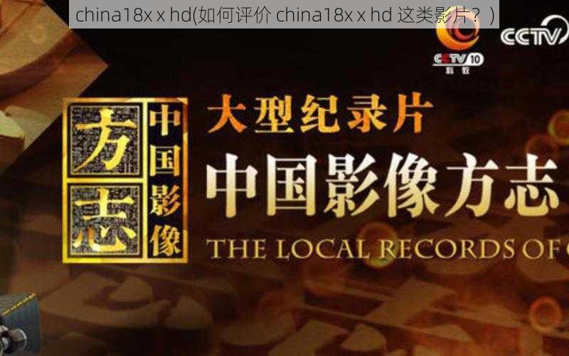 china18x x hd(如何评价 china18x x hd 这类影片？)