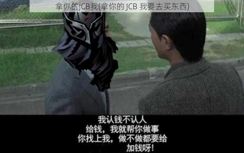 拿你的JCB我(拿你的 JCB 我要去买东西)