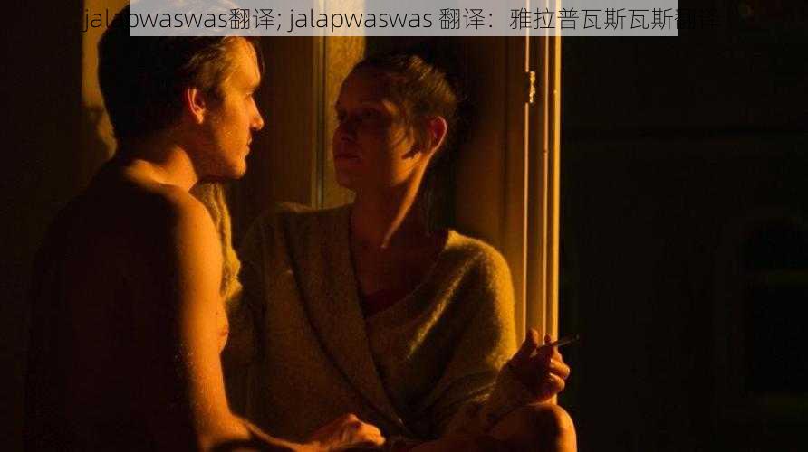 jalapwaswas翻译; jalapwaswas 翻译：雅拉普瓦斯瓦斯翻译