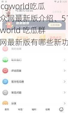 51cgworld吃瓜群众网最新版介绍、51cgworld 吃瓜群众网最新版有哪些新功能？