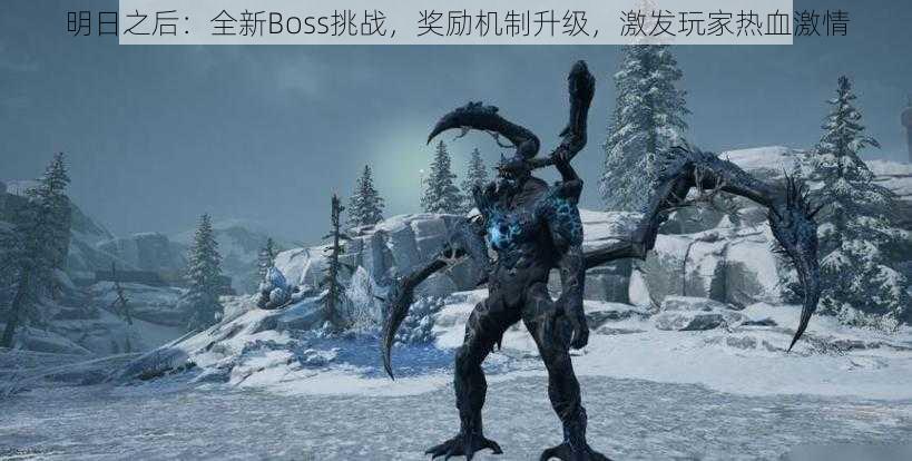 明日之后：全新Boss挑战，奖励机制升级，激发玩家热血激情