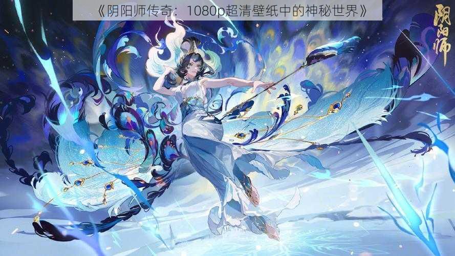 《阴阳师传奇：1080p超清壁纸中的神秘世界》